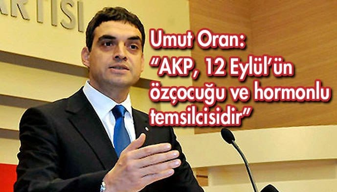 Umut Oran: AKP, 12 Eylül’ün özçocuğudur, hormonlu temsilcisidir