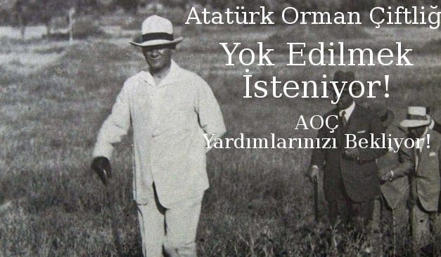 Atatürk Orman Çiftliği Yok Edilmek isteniyor !