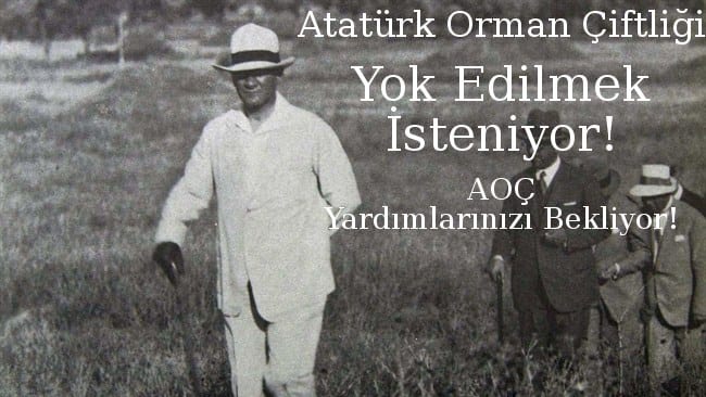 Atatürk Orman Çiftliği Yok Edilmek isteniyor !