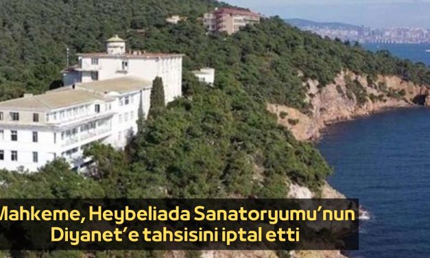 Mahkeme Heybeliada Sanatoryumu’nun Diyanet’e tahsisini  iptal etti